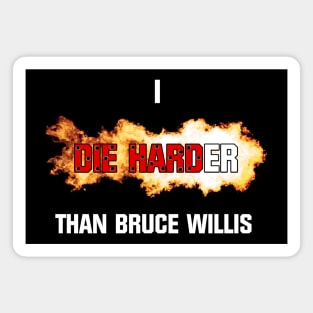 I die harder than Bruce Willis Magnet